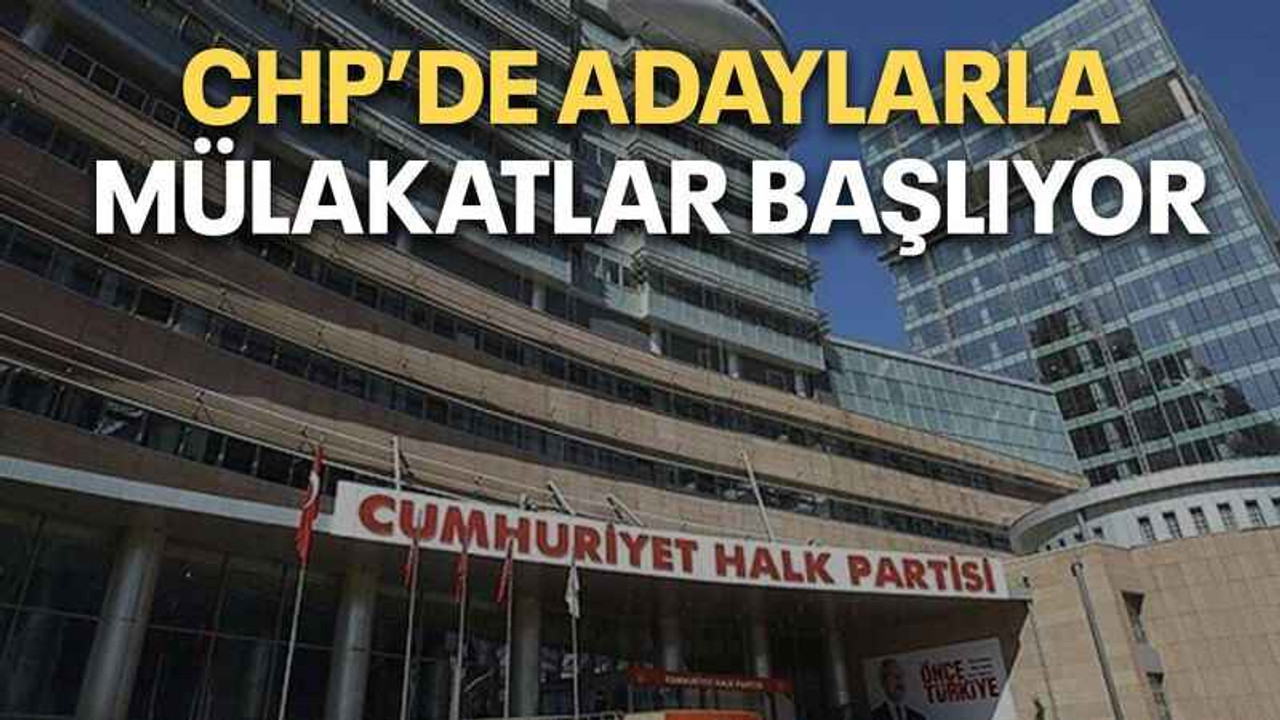 CHP’de adaylarla mülakatlar başlıyor